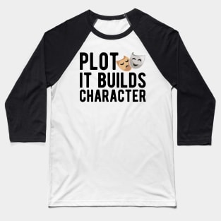 Theatre - Plot it builds character Baseball T-Shirt